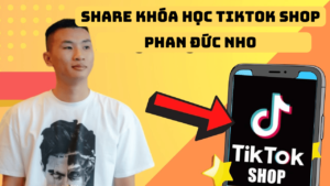 Khóa Học Kinh Doanh Tiktok Shop THỰC CHIẾN 2023 - Phan Đức Nho