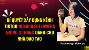 Bí quyết xây dựng kênh Tiktok 100.000 Followers trong 3 tháng dành cho nhà đào tạo – Tiktoker Nga Tích Cực