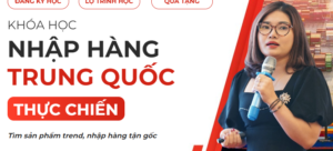 Khóa học Nhập hàng Trung Quốc Thực Chiến- Hường Maruco