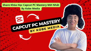 Khóa Học CapCut PC Mastery by Kobe Media