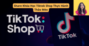 Khóa Học Tiktok Shop Thực Hành